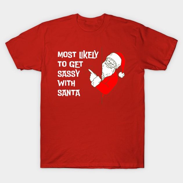 Most Likely To Get Sassy With Santa Funny Christmas T-Shirt by starryskin